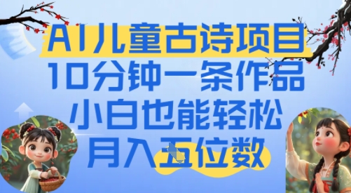 爆火AI儿童古诗项目，10分钟一条作品，小白也能轻松月入五位数-沐颜网创资源