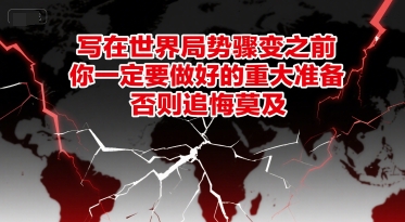 付费文章：写在世界局势骤变之前，你一定要做好的重大准备，否则追悔莫及-沐颜网创资源