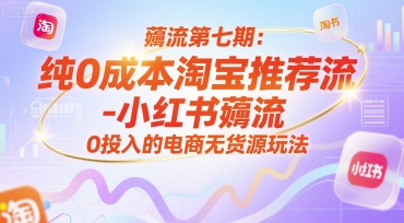 薅流第七期：纯0成本淘宝推荐流-小红书薅流最新版目，0投入的电商无货源玩法-沐颜网创资源