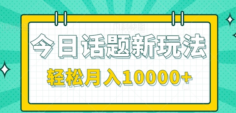 今日话题新玩法，零成本零门槛单条作品百万流量，月入10000+-沐颜网创资源