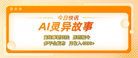 AI灵异故事，鬼故事新玩法，原创指令，多平台发布，月收入4k+-沐颜网创资源