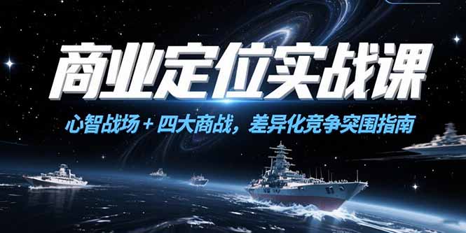 商业定位实战课，心智战场+四大商战，差异化竞争突围指南-沐颜网创资源