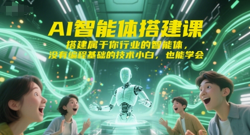 AI智能体搭建课，搭建属于你行业的智能体，没有编程基础的技术小白，也能学会-沐颜网创资源