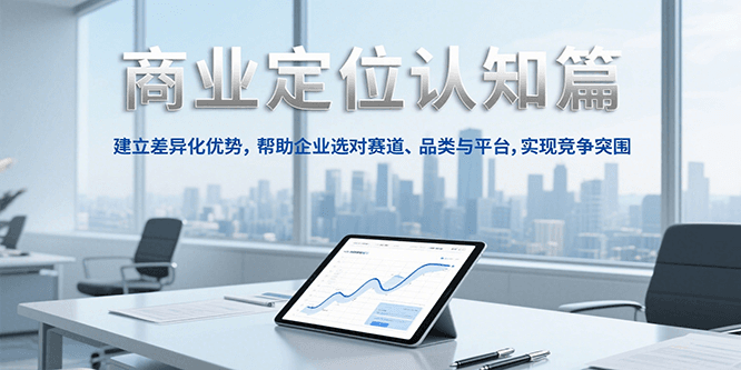 商业定位认知，建立差异化优势，帮助企业选对赛道、品类与平台，实现竞争突围-沐颜网创资源