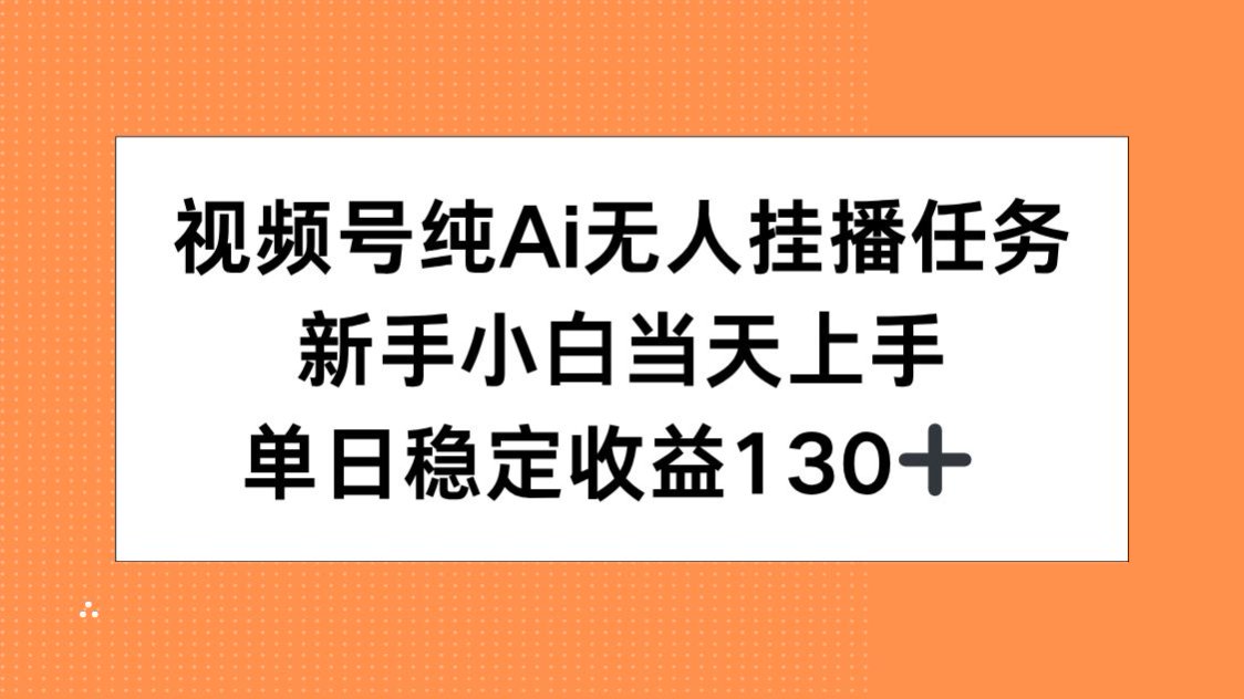视频号纯AI无人挂播任务，新手小白当天上手，单日稳定收益130+-沐颜网创资源
