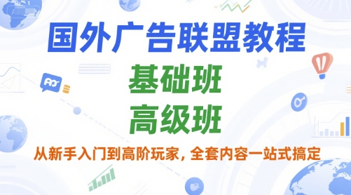 国外广告联盟教程，基础班和高级班，从新手入门到高阶玩家，全套内容一站式搞定-沐颜网创资源