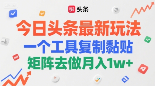 今日头条最新玩法，一个工具复制黏贴，矩阵去做月入1w+-沐颜网创资源