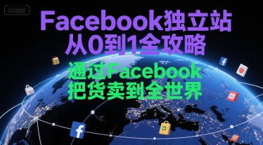 Facebook独立站从0到1全攻略，通过FacebboK把货卖到全世界-沐颜网创资源