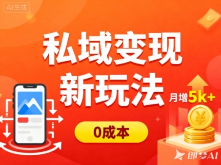 私域变现新玩法，0成本，多端引流，普通人月增收5k+-沐颜网创资源