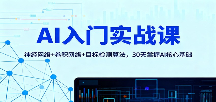 AI入门实战课：神经网络+卷积网络+目标检测算法，30天掌握AI核心基础-沐颜网创资源