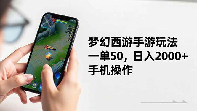 （16555期）梦幻西游手游玩法，一单50，日入2000+，手机操作-沐颜网创资源